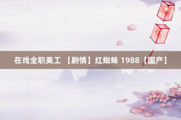 在线全职美工 【剧情】红蜘蛛 1988【国产】